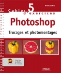 Cahier No5 d'Exercices Photoshop-Trucages et Photomontages