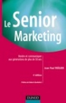 Le Senior Marketing : Vendre et communiquer aux générations de plus de 50 ans