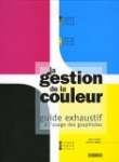 La gestion de la couleur : Guide exhaustif à l'usage des graphistes