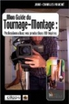 Mon guide de tournage-montage : Professionnalisez vos productions HD légères