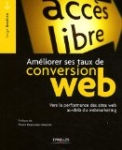 Ameliorer Ses Taux de Conversion Web. Vers la Performance des sites au-delà du Webmarketing