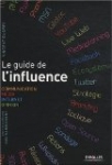 Le guide de l'influence. Communication, Média, Internet, Opinion