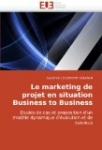 Le marketing de projet en situation Business to Business: Etudes de cas et proposition d'un modèle d