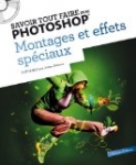 Savoir tout faire avec Photoshop : Montage et effets spéciaux (1CD)