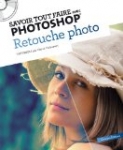 Savoir tout faire avec Photoshop : Retouche photo (1CD)